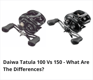Daiwa Tatula 100 vs 150