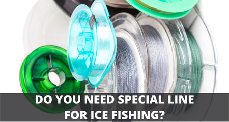 Do you need special line for ice fishing