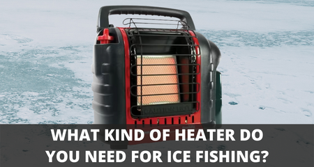 What kind of heater do you need for ice fishing