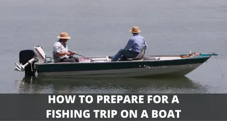 How to prepare for a fishing trip on a boat